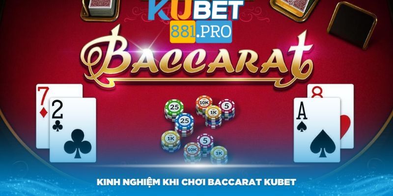 Một số kinh nghiệm khi chơi Baccarat Kubet hiệu quả nhất