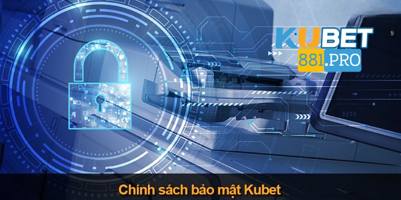 Nội dung quy định bảo mật Kubet chi tiết