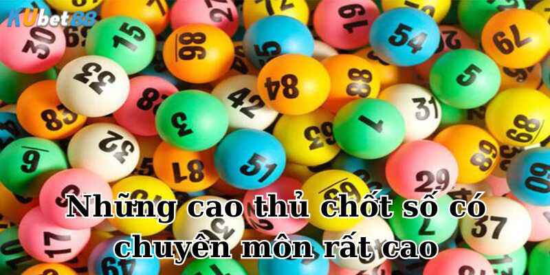 Những cao thủ chốt số có chuyên rất cao